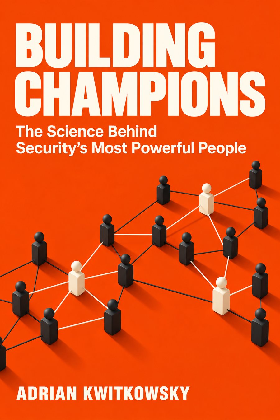Building Champions: The Science Behind Security's Most Powerful People, by Adrian Kwitkowsky